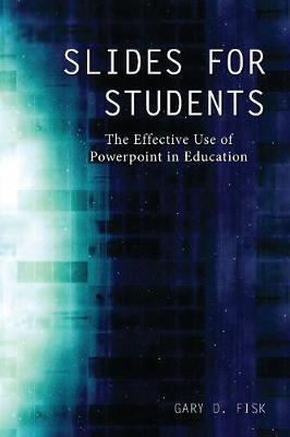 Slides for Students: The Effective Use of Powerpoint in Education - Gary D. Fisk