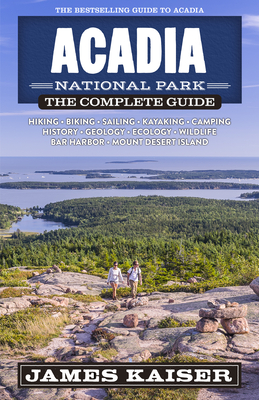 Acadia National Park: The Complete Guide - James Kaiser