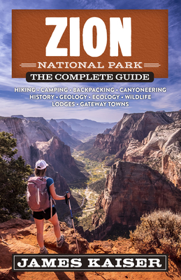 Zion National Park: The Complete Guide - James Kaiser