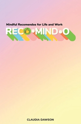 Reco-mind-o: Mindful Recomendos for Life and Work - Claudia Dawson