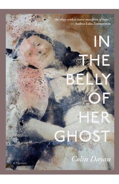 Poza produsului In the Belly of Her Ghost: A Memoir - Colin Dayan