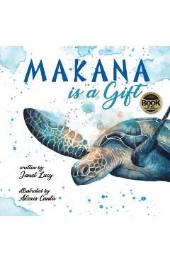 Coperta cărții 'MAKANA is a Gift: A Little Green Sea Turtle's Quest for Identity and Purpose - Alexis Cantu'