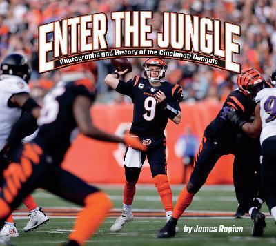 Enter the Jungle: Photographs and History of the Cincinnati Bengals - James Rapien