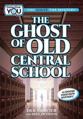The Ghost of Old Central School: A Choose Your Path Mystery - Deb Mercier