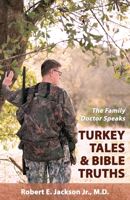 The Family Doctor Speaks: Turkey Tales & Bible Truths - Robert E. Jackson