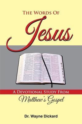The Words of Jesus: A Devotional Study from Matthew's Gospel - Wayne Dickard