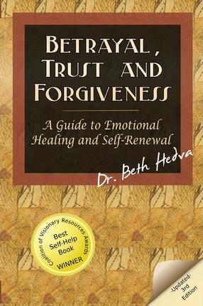 Betrayal, Trust and Forgiveness: A Guide to Emotional Healing and Self-Renewal - Beth Hedva