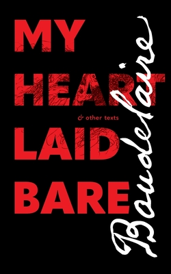 My Heart Laid Bare: & other texts - Charles Baudelaire