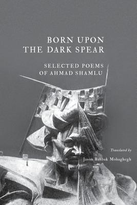 Born Upon the Dark Spear - Ahmad Shamlu
