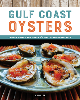 Gulf Coast Oysters: Classic & Modern Recipes of a Southern Renaissance - Irv Miller