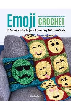 Poza produsului Emoji Crochet: 20 Easy-To-Make Projects Expressing Attitude & Style - Charles Voth