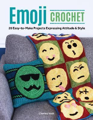 Emoji Crochet: 20 Easy-To-Make Projects Expressing Attitude & Style - Charles Voth