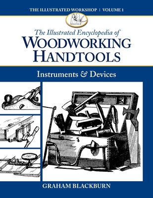 The Illustrated Encyclopedia of Woodworking Handtools: Instruments & Devices - Graham Blackburn