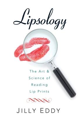 Lipsology: The Art & Science of Reading Lip Prints - Jilly Eddy