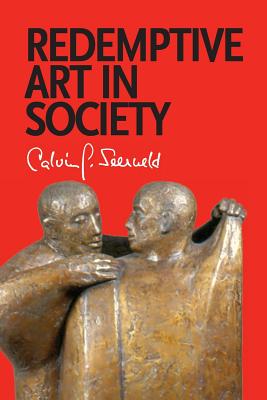 Redemptive Art in Society: Sundry Writings and Occasional Lectures - Calvin G. Seerveld