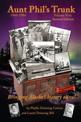 Aunt Phil's Trunk Volume Five Second Edition: Bringing Alaska's history alive! - Phyllis Downing Carlson