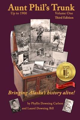 Aunt Phil's Trunk Volume One Third Edition: Bringing Alaska's history alive! - Phyllis Downing Carlson