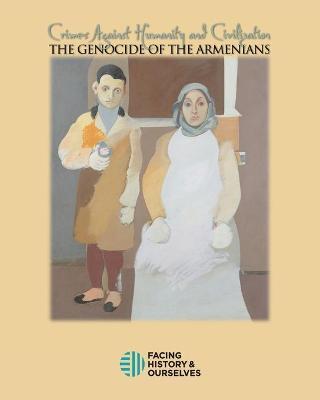 Crimes Against Humanity: The Genocide of the Armenians - Facing History And Ourselves