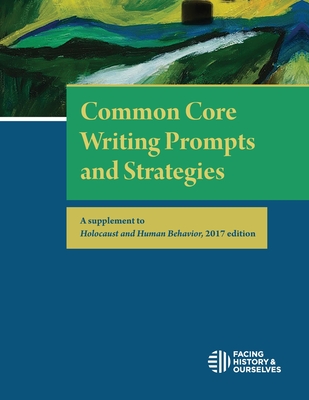 Common Core Writing Prompts and Strategies: A Supplement to Holocaust and Human Behavior, 2017 Edition - Facing History And Ourselves