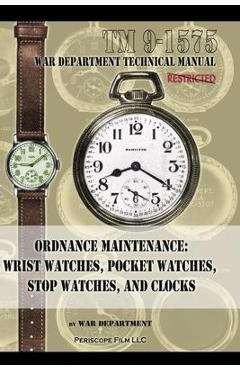 Poza produsului Ordnance Maintenance: Wrist Watches, Pocket Watches, Stop Watches and Clocks - War Department