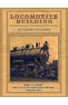 Coperta cărții 'Locomotive Building: Construction of a Steam Engine for Railway Use - Ralph E. Flanders'