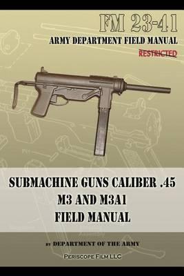 Submachine Guns Caliber .45 M3 and M3A1: FM 23-41 - Department Of The Army