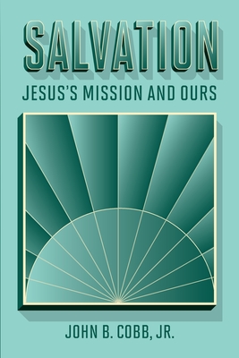 Salvation: Jesus's Mission and Ours - John B. Cobb