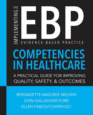 Implementing the Evidence-Based Practice (Ebp) Competencies in Health Care - Bernadette Mazurek Melnyk
