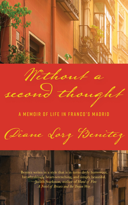 Without a Second Thought: A Memoir of Life in Franco's Madrid - Diane Lorz Benitez