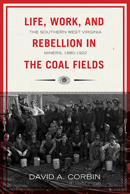 Life, Work, and Rebellion in the Coal Fields: The Southern West Virginia Miners, 1880-1922 2nd Edition Volume 16 - David Corbin