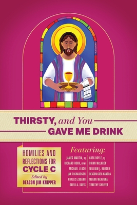 Thirsty, and You Gave Me Drink; Homilies and Reflections for Cycle C - Richard Rohr Ofm