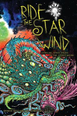 Ride the Star Wind: Cthulhu, Space Opera, and the Cosmic Weird - Scott Gable