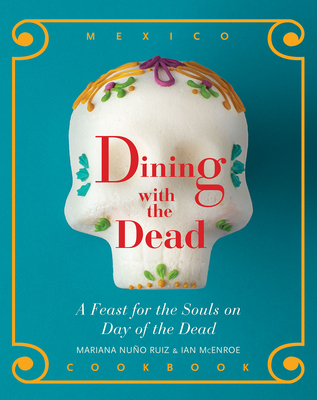 Coperta cărții 'Dining with the Dead: A Feast for the Souls on Day of the Dead - Mariana Nuño-ruiz Mcenroe'