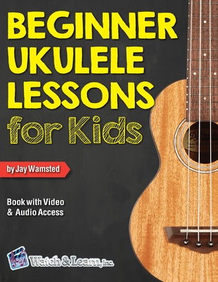 Beginner Ukulele Lessons for Kids Book with Online Video and Audio Access - Jay Wamsted