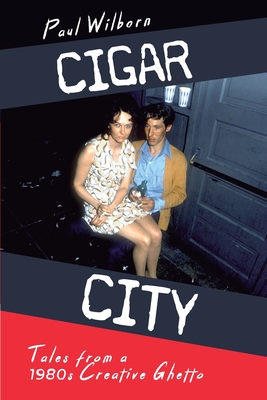 Cigar City: Tales from a 1980s Creative Ghetto - Paul Wilborn
