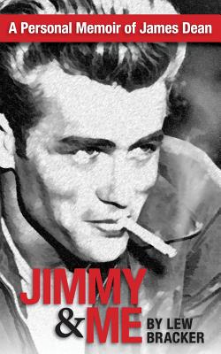 Jimmy & Me: A Personal Memoir Of A Great Friendship: JAMES DEAN & LEW BRACKER - Lew Bracker