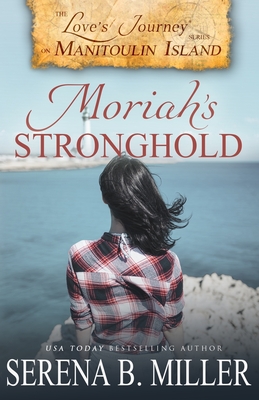 Love's Journey on Manitoulin Island: Moriah's Stronghold - Serena B. Miller