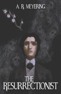 The Resurrectionist - A. R. Meyering