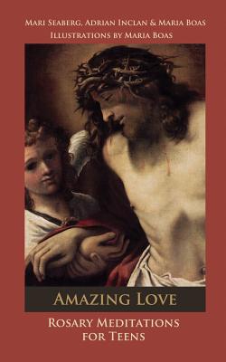 Amazing Love: Rosary Meditations for Teens - Adrian Inclan