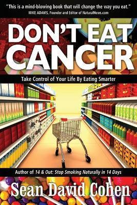 Don't Eat Cancer: Modern Day Cancer Prevention - Sean David Cohen