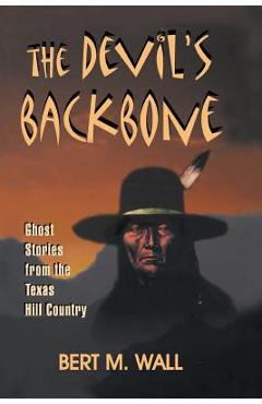 The Devil's Backbone: Ghost Stories from the Texas Hill Country - Bert M. Wall