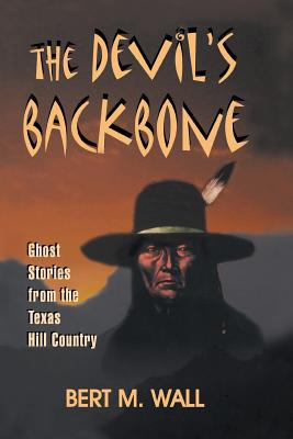 The Devil's Backbone: Ghost Stories from the Texas Hill Country - Bert M. Wall