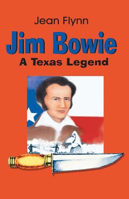 Jim Bowie: A Texas Legend - Jean Flynn
