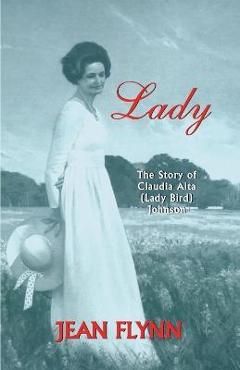 Poza produsului Lady: The Story of Claudia Alta (Lady Bird) Johnson - Jean Flynn