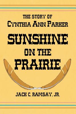 Sunshine on the Prairie: The Story of Cynthia Ann Parker - Jack C. Ramsay