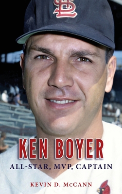 Ken Boyer: All-Star, MVP, Captain - Kevin D. Mccann