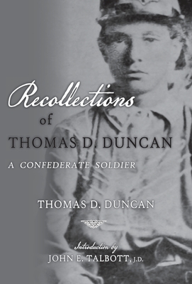 Recollections of Thomas D. Duncan, A Confederate Soldier - Thomas D. Duncan