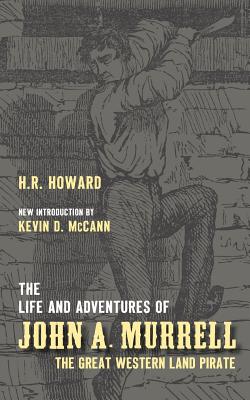 The Life and Adventures of John A. Murrell, the Great Western Land Pirate - H. R. Howard
