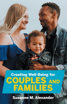 Creating Well-Being for Couples and Families: Increasing Health, Spirituality, and Happiness - Susanne M. Alexander