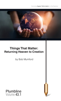 Things That Matter: Returning Heaven to Creation: Returning Heaven to Creation - Bob Mumford